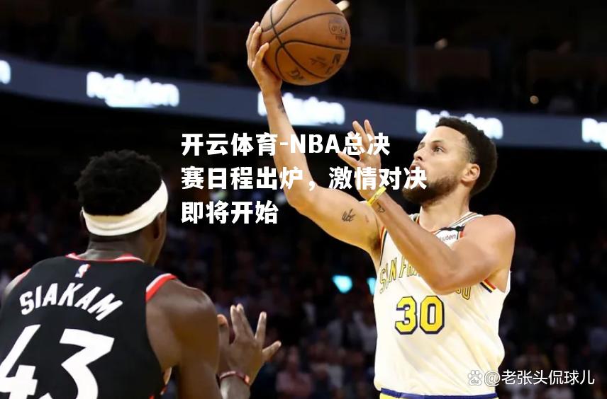 开云体育-NBA总决赛日程出炉，激情对决即将开始