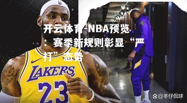 开云体育-NBA预览：赛季新规则彰显“严打”态势