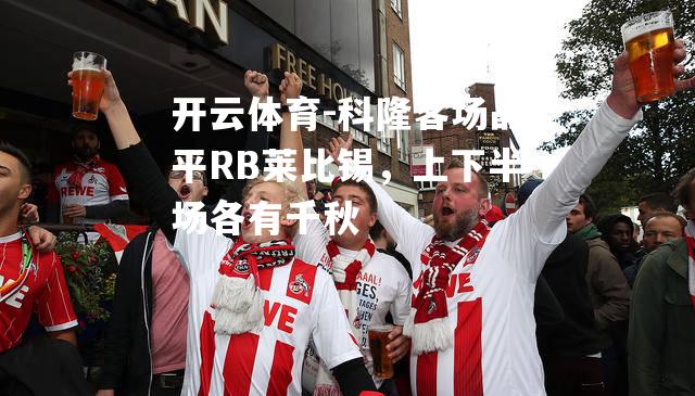 科隆客场战平RB莱比锡，上下半场各有千秋