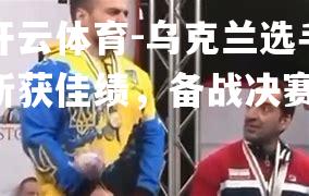 乌克兰选手斩获佳绩，备战决赛