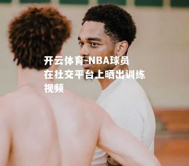 NBA球员在社交平台上晒出训练视频