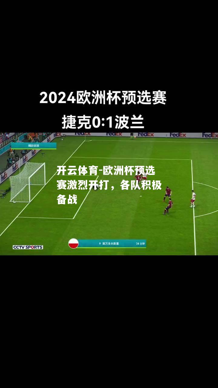 开云体育-欧洲杯预选赛激烈开打，各队积极备战