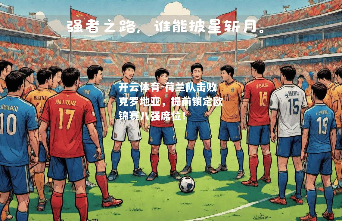 荷兰队击败克罗地亚，提前锁定欧锦赛八强席位！
